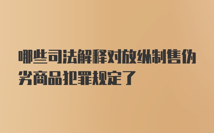 哪些司法解释对放纵制售伪劣商品犯罪规定了