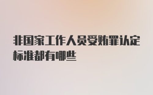 非国家工作人员受贿罪认定标准都有哪些