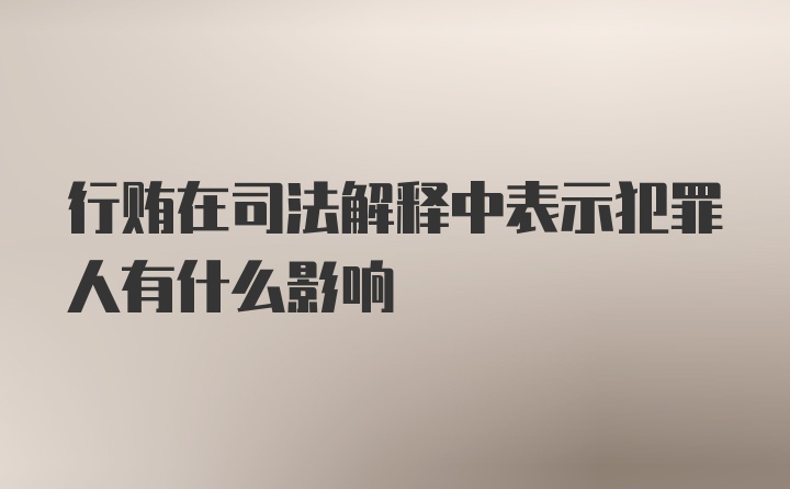 行贿在司法解释中表示犯罪人有什么影响