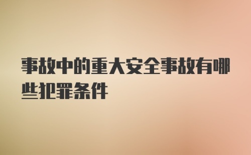 事故中的重大安全事故有哪些犯罪条件