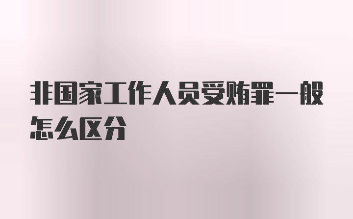 非国家工作人员受贿罪一般怎么区分