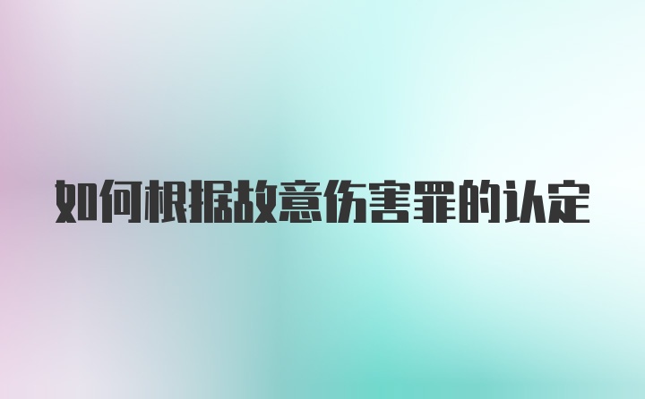 如何根据故意伤害罪的认定