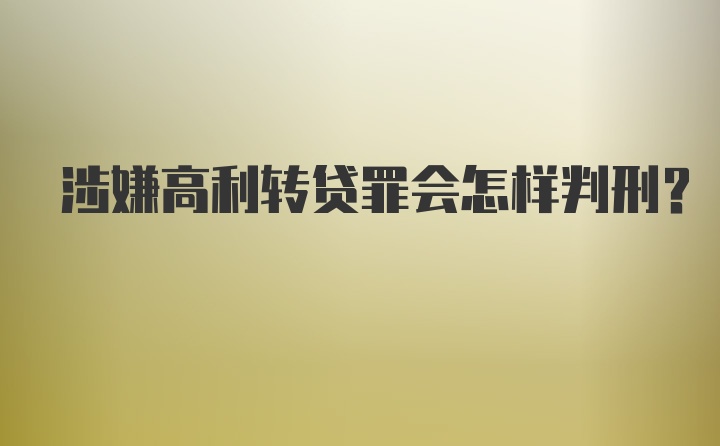 涉嫌高利转贷罪会怎样判刑？