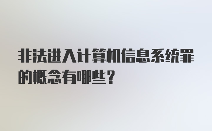 非法进入计算机信息系统罪的概念有哪些？