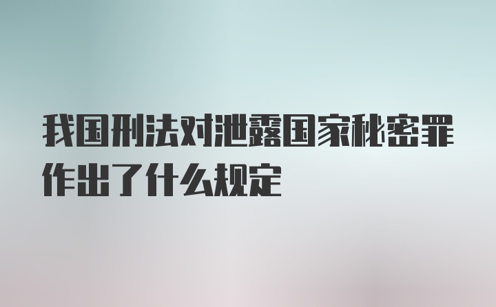 我国刑法对泄露国家秘密罪作出了什么规定