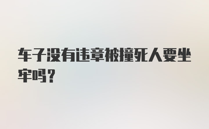 车子没有违章被撞死人要坐牢吗？