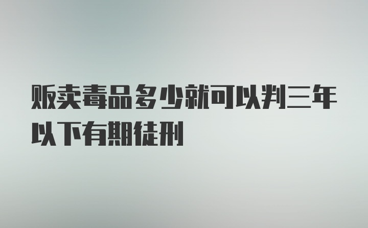 贩卖毒品多少就可以判三年以下有期徒刑