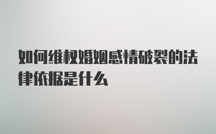 如何维权婚姻感情破裂的法律依据是什么