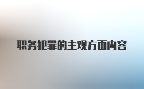 职务犯罪的主观方面内容