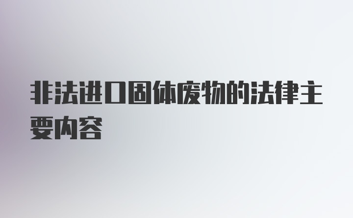 非法进口固体废物的法律主要内容