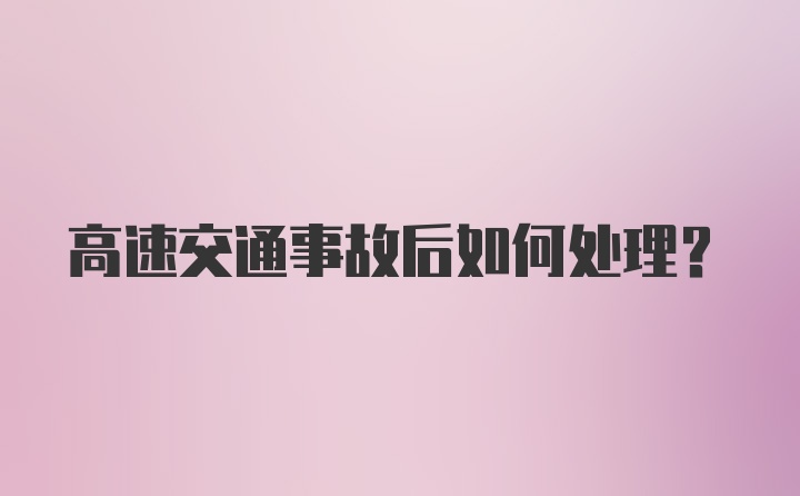 高速交通事故后如何处理?