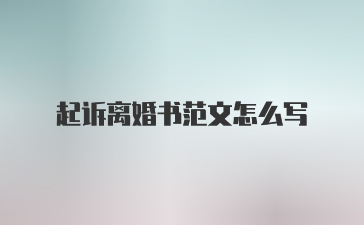 起诉离婚书范文怎么写