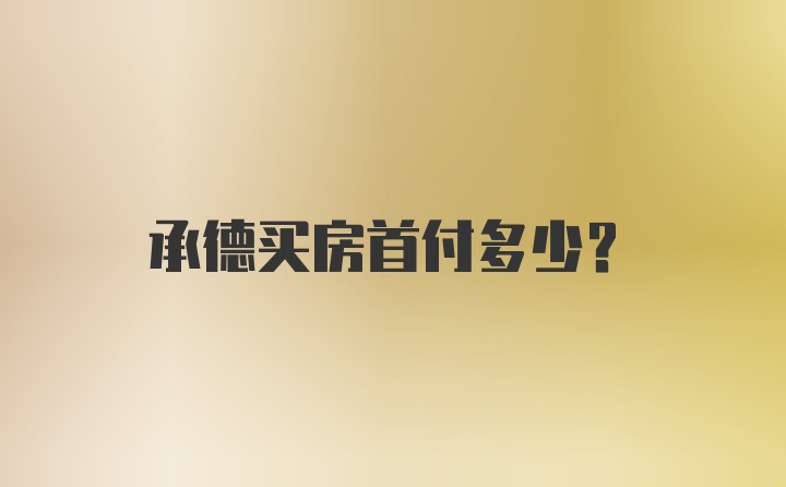 承德买房首付多少？