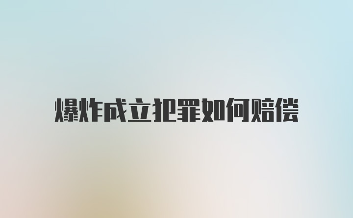 爆炸成立犯罪如何赔偿