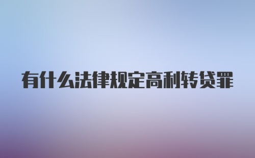 有什么法律规定高利转贷罪