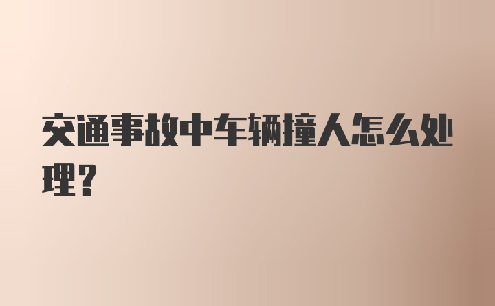 交通事故中车辆撞人怎么处理？