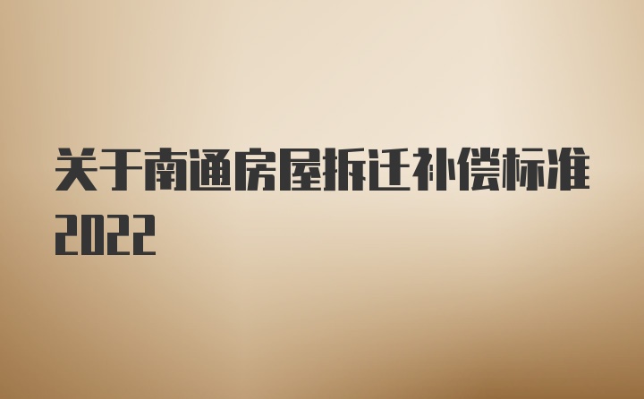 关于南通房屋拆迁补偿标准2022