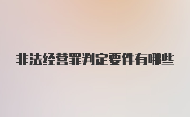 非法经营罪判定要件有哪些