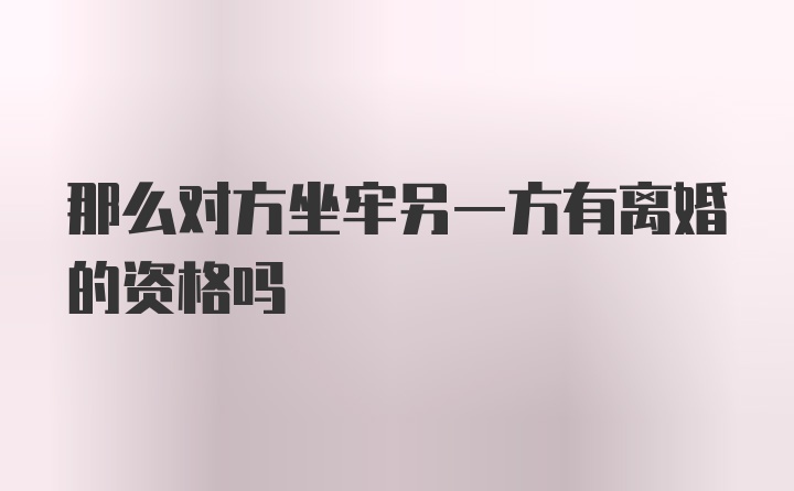 那么对方坐牢另一方有离婚的资格吗