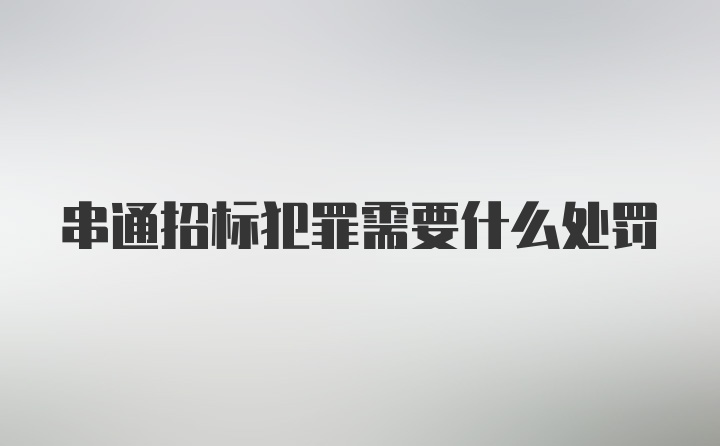 串通招标犯罪需要什么处罚