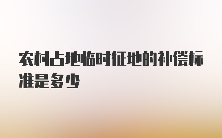 农村占地临时征地的补偿标准是多少