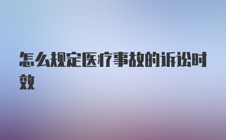 怎么规定医疗事故的诉讼时效