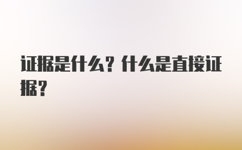 证据是什么？什么是直接证据？