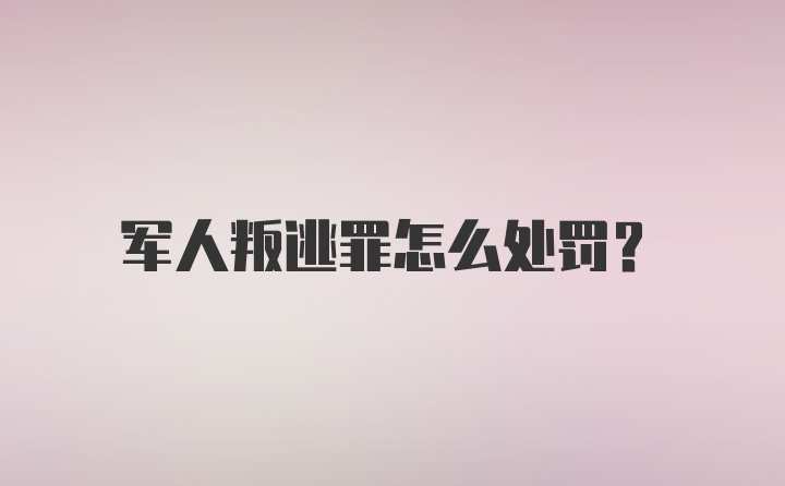 军人叛逃罪怎么处罚？