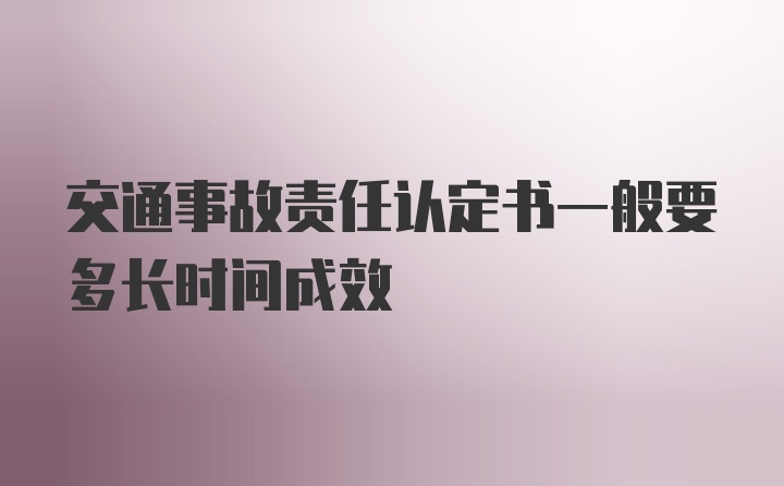 交通事故责任认定书一般要多长时间成效