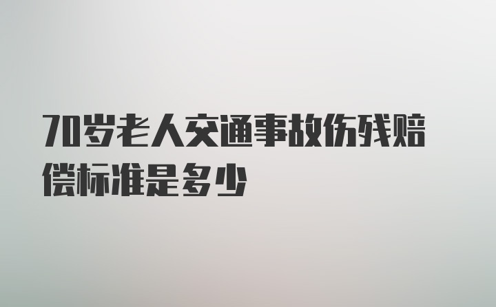 70岁老人交通事故伤残赔偿标准是多少