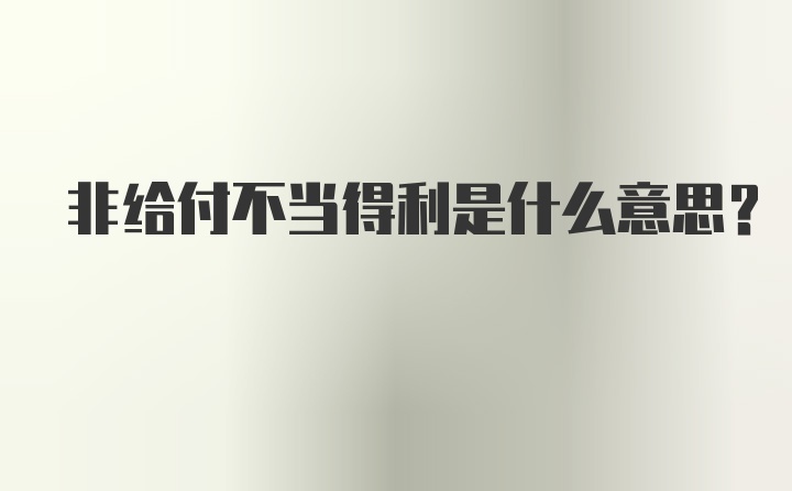 非给付不当得利是什么意思？