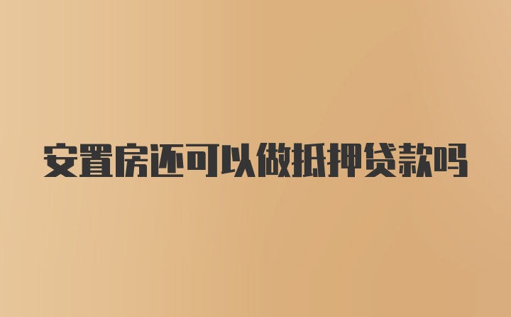 安置房还可以做抵押贷款吗