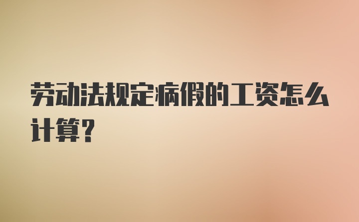 劳动法规定病假的工资怎么计算？