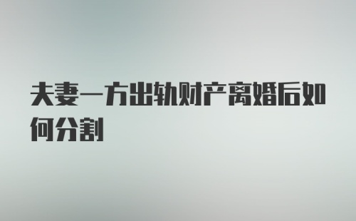 夫妻一方出轨财产离婚后如何分割