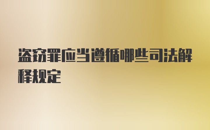 盗窃罪应当遵循哪些司法解释规定