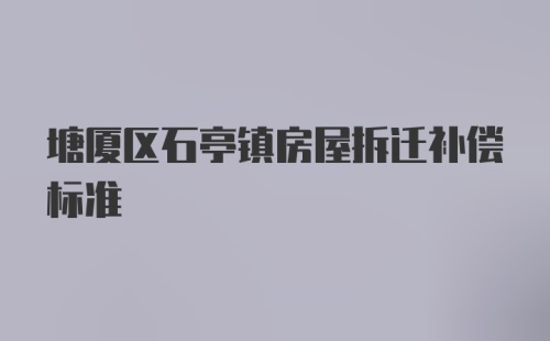 塘厦区石亭镇房屋拆迁补偿标准