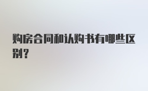 购房合同和认购书有哪些区别？