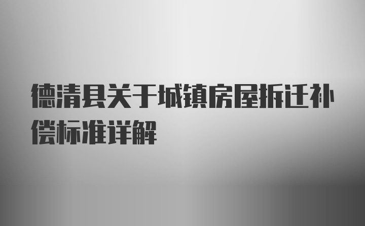 德清县关于城镇房屋拆迁补偿标准详解