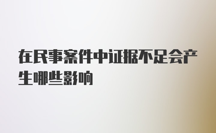 在民事案件中证据不足会产生哪些影响