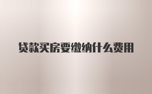 贷款买房要缴纳什么费用