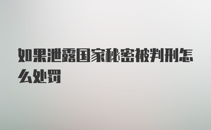 如果泄露国家秘密被判刑怎么处罚