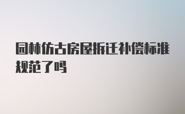 园林仿古房屋拆迁补偿标准规范了吗