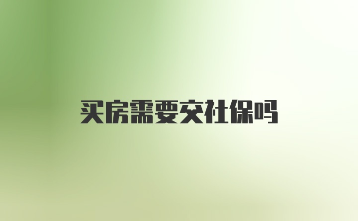 买房需要交社保吗