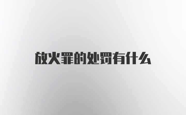 放火罪的处罚有什么