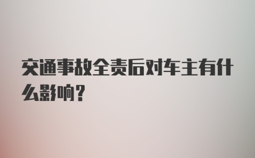 交通事故全责后对车主有什么影响?