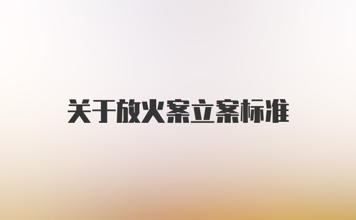 关于放火案立案标准