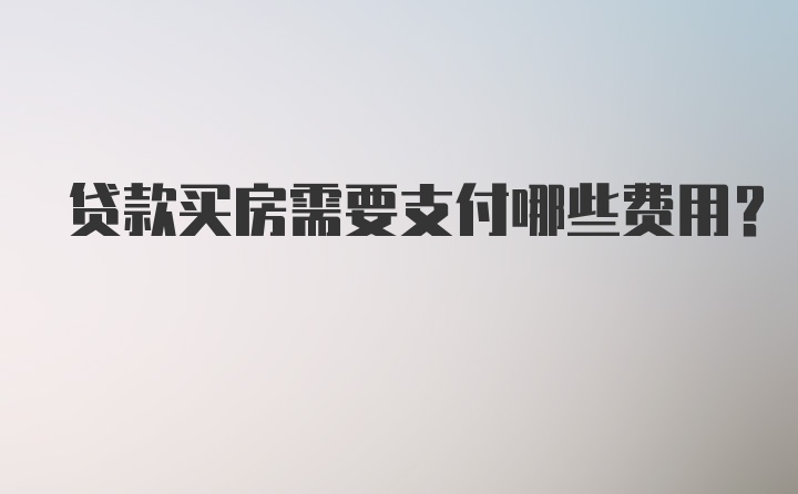 贷款买房需要支付哪些费用？