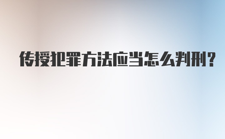 传授犯罪方法应当怎么判刑？