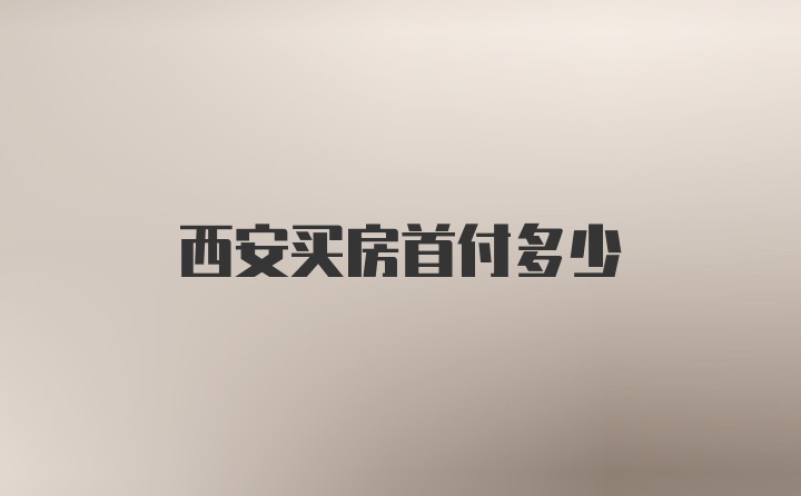 西安买房首付多少