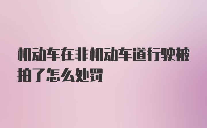 机动车在非机动车道行驶被拍了怎么处罚